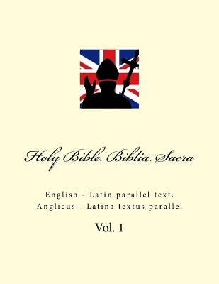 Holy Bible. Biblia Sacra: English - Latin Parallel Text. Anglicus - Latina Textus Parallel Paperback Createspace Independent Publishing Platform
