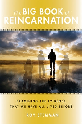 The Big Book of Reincarnation: Examining the Evidence That We Have All Lived Before by Stemman, Roy