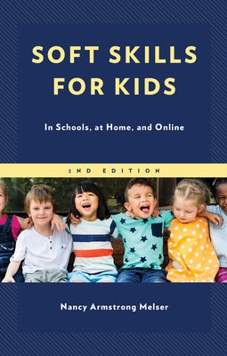 Soft Skills for Kids: In Schools, at Home, and Online, 2nd Edition by Melser, Nancy Armstrong