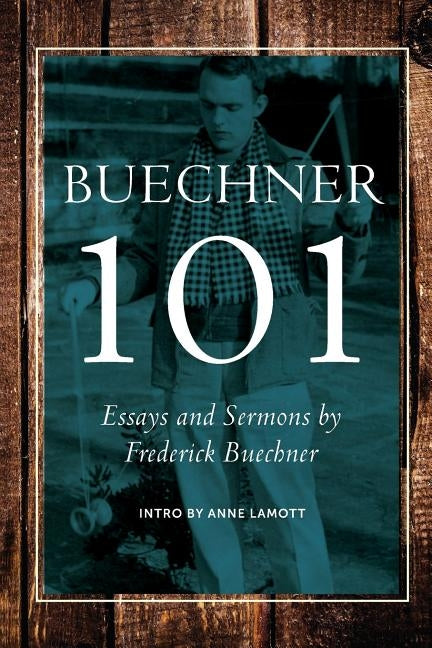 Buechner 101: Essays and Sermons by Frederick Buechner Paperback Frederick Buechner Center