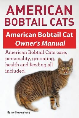 American Bobtail Cats. American Bobtail Cat Owners Manual. American Bobtail Cats by Hoverstone, Henry