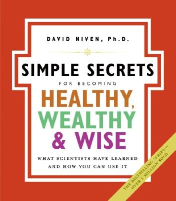 Simple Secrets for Becoming Healthy, Wealthy, and Wise: What Scientists Have Learned and How You Can Use It by Niven, David