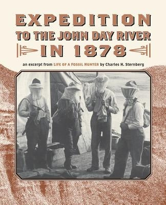 Expedition to the John Day River in 1878: An Excerpt from Life of a Fossil Hunter by Sternberg, Charles H.