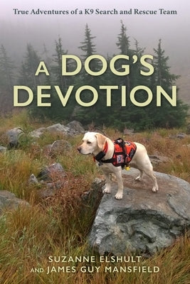 A Dog's Devotion: True Adventures of a K9 Search and Rescue Team by Elshult, Suzanne