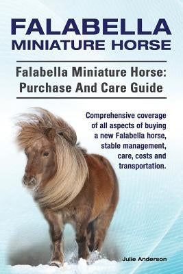 Falabella Miniature Horse. Falabella Miniature horse: purchase and care guide.: purchase and care guide. Comprehensive coverage of all aspects of buyi by Anderson, Julie