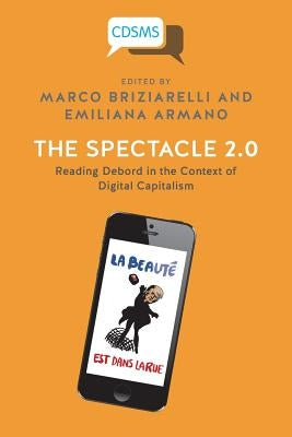 The Spectacle 2.0: Reading Debord in the Context of Digital Capitalism Paperback University of Westminster Press