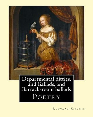 Departmental ditties, and Ballads, and Barrack-room ballads. By: Rudyard Kipling: Poetry Paperback Createspace Independent Publishing Platform