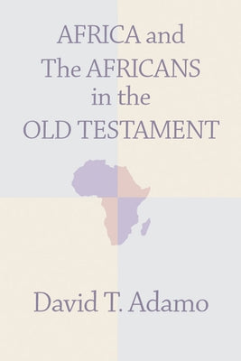 Africa and the Africans in the Old Testament by Adamo, David Tuesday