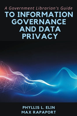 A Government Librarian's Guide to Information Governance and Data Privacy by Elin, Phyllis L.