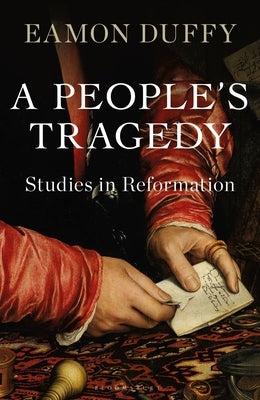 A People's Tragedy: Studies in Reformation by Duffy, Eamon