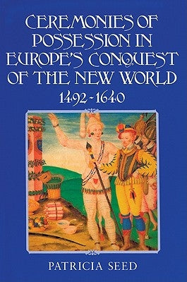 Ceremonies of Possession in Europe's Conquest of the New World, 1492-1640 Paperback Cambridge University Press
