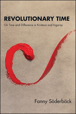 Revolutionary Time: On Time and Difference in Kristeva and Irigaray Paperback State University of New York Press