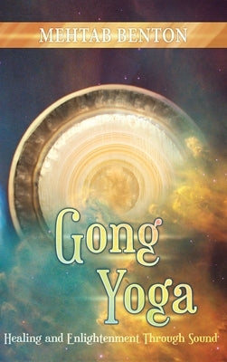 Gong Yoga: Healing and Enlightenment Through Sound by Benton, Mehtab