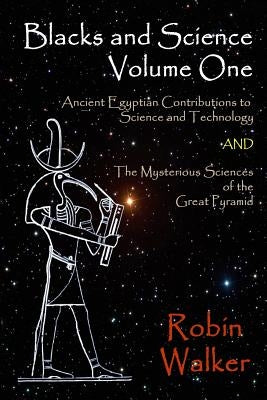 Blacks and Science Volume One: Ancient Egyptian Contributions to Science and Technology AND The Mysterious Sciences of the Great Pyramid Paperback Createspace Independent Publishing Platform