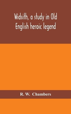 Widsith, a study in Old English heroic legend by W, R.