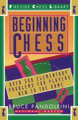 Beginning Chess: Over 300 Elementary Problems for Players New to the Game by Pandolfini, Bruce