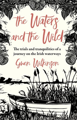 The Waters and the Wild: The Trials and Tranquilities of a Journey on Ireland's Waterways Paperback Merrion Press