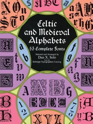 Celtic and Medieval Alphabets: 53 Complete Fonts by Solo, Dan X.