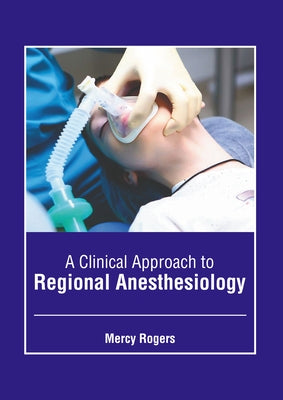 A Clinical Approach to Regional Anesthesiology by Rogers, Mercy