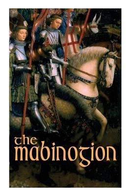 The Mabinogion: Welsh Arthurian Legends by Guest, Lady Charlotte