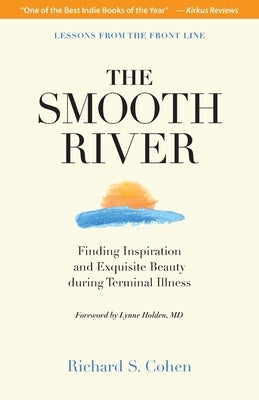 The Smooth River: Finding Inspiration and Exquisite Beauty during Terminal Illness. Lessons from the Front Line. by Cohen, Richard S.