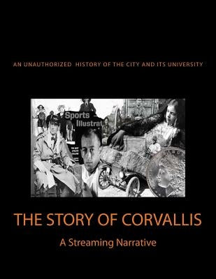 The Story of Corvallis: A Streaming Narrative Paperback Createspace Independent Publishing Platform
