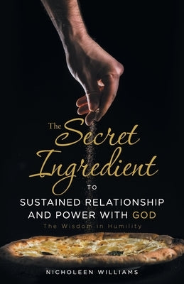 The Secret Ingredient to Sustained Relationship and Power with God: The Wisdom in Humility Paperback Trilogy Christian Publishing