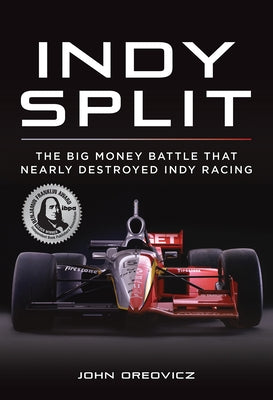 Indy Split: The Big Money Battle That Nearly Destroyed Indy Racing by Oreovicz, John