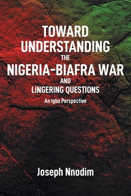 Toward Understanding The Nigeria-Biafra War and Lingering Questions Paperback Page Publishing, Inc.