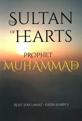 The Sultan of Hearts: Prophet Muhammad by Haylamaz, Resit