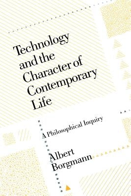 Technology and the Character of Contemporary Life: A Philosophical Inquiry Paperback University of Chicago Press