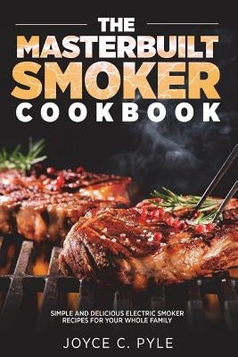The Masterbuilt Smoker Cookbook: Simple and Delicious Electric Smoker Recipes for Your Whole Family Paperback Createspace Independent Publishing Platform