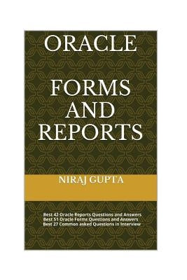 Oracle Forms and Reports: Best 42 Oracle Reports Questions and Answers Best 51 Oracle Forms Questions and Answers Best 27 Common asked Questions by Gupta, Niraj