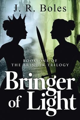 Bringer of Light: Book One of the Bringer Trilogy by Boles, J. R.