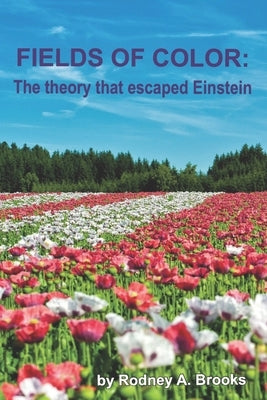 Fields of Color: The Theory that Escaped Einstein Paperback Independently Published