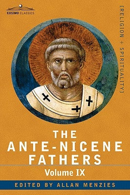 The Ante-Nicene Fathers: The Writings of the Fathers Down to A.D. 325, Volume IX: Recently Discovered Additions to Early Christian Literature; Paperback Cosimo Classics