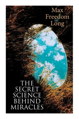 The Secret Science Behind Miracles by Long, Max Freedom