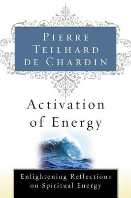 Activation of Energy by Teilhard de Chardin, Pierre