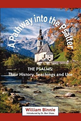 A Pathway Into the Psalter: The Psalms, Their History, Teachings and Use by Binnie, William