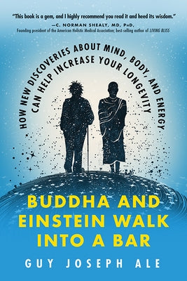 Buddha and Einstein Walk Into a Bar: How New Discoveries about Mind, Body, and Energy Can Help Increase Your Longevity by Ale, Guy Joseph