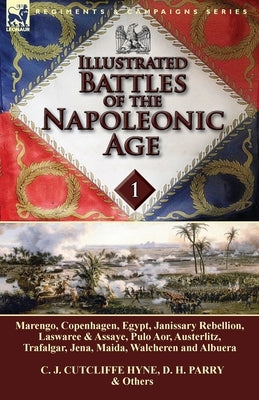 Illustrated Battles of the Napoleonic Age-Volume 1: Marengo, Copenhagen, Egypt, Janissary Rebellion, Laswaree & Assaye, Pulo Aor, Austerlitz, Trafalga Paperback Leonaur Ltd