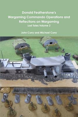 Donald Featherstone's Wargaming Commando Operations and Reflections on Wargaming Lost Tales Volume 2 by Curry, John