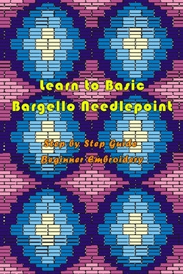 Learn to Basic Bargello Needlepoint: Step by Step Guide Beginner Embroidery: Braided Bargello Quilts by Brown, Joyel