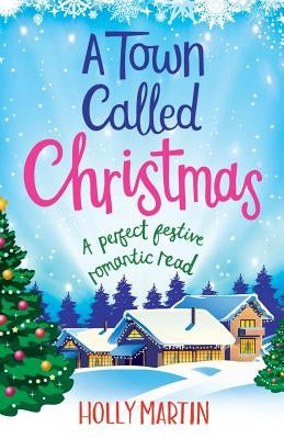 A Town Called Christmas: A perfect festive romantic read by Martin, Holly