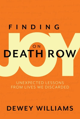 Finding Joy on Death Row: Unexpected Lessons from Lives We Discarded by Williams, Dewey