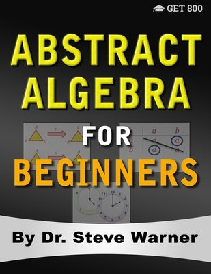 Abstract Algebra for Beginners: A Rigorous Introduction to Groups, Rings, Fields, Vector Spaces, Modules, Substructures, Homomorphisms, Quotients, Per Paperback Get 800 LLC