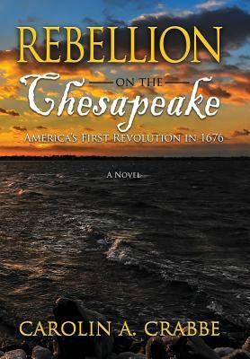 Rebellion on the Chesapeake: America's First Revolution in 1676 by Crabbe, Carolin a.