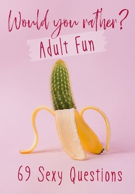 Would You Rather? Adult Fun: 69 Sexy Questions - A grownup version of the favorite party game - Naughty situations and steamy choices by Cherry, Red