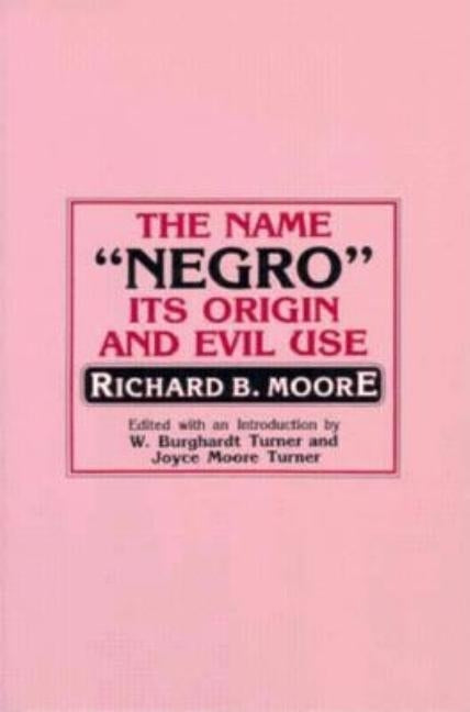 The Name Negro Its Origin and Evil Use by Moore, Richard B.