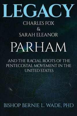 Legacy, Charles Fox & Sarah Eleanor Parham: The Racial Roots of the Pentecostal Movement in the US Paperback Dreamer Reign Media